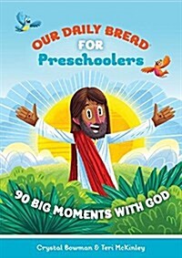 Our Daily Bread for Preschoolers: 90 Big Moments with God (Our Daily Bread for Kids) (a Childrens Daily Devotional for Toddlers Ages 2-4) (Hardcover)