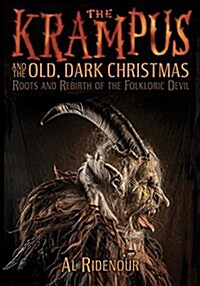 The Krampus and the Old, Dark Christmas: Roots and Rebirth of the Folkloric Devil (Paperback)