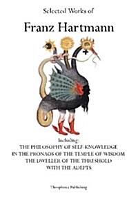 Selected Works of Franz Hartmann: The Philosophy of Self-Knowledge, in the Pronaos of the Temple of Wisdom, the Dweller of the Threshold, with the Ade (Paperback)