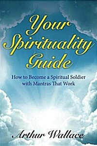 Your Spirituallity Guide: How to Become a Spiritual Soldier with Mantras That Work (Paperback)
