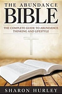 The Abundance Bible: The Complete Guide to Abundance Thinking and Lifestyle (Paperback)