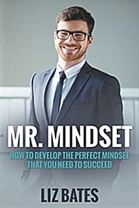 Mr. Mindset: How to Develop the Perfect Mindset That You Need to Succeed (Paperback)