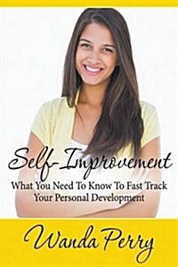 Self-Improvement - What You Need to Know to Fast Track Your Personal Development (Paperback)
