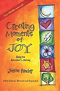 Creating Moments of Joy Along the Alzheimers Journey: A Guide for Families and Caregivers, Fifth Edition, Revised and Expanded (Paperback, 5, Fifth Edition)