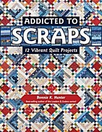 Addicted to Scraps: 12 Vibrant Quilt Projects (Paperback)
