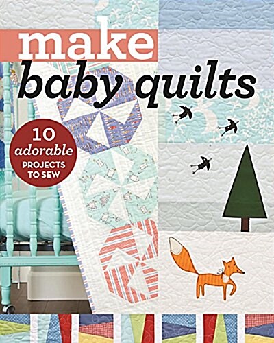 Make Baby Quilts: 10 Adorable Projects to Sew (Paperback)