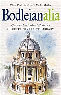 Bodleianalia : Curious Facts About Britains Oldest University Library (Hardcover)
