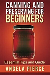 Canning and Preserving for Beginners: Essential Tips and Guide (Paperback)