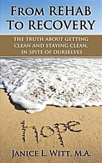 From Rehab to Recovery: The Truth about Getting Clean and Staying Clean, in Spite of Ourselves (Paperback)