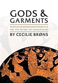 Gods and Garments : Textiles in Greek Sanctuaries in the 7th to the 1st Centuries BC (Hardcover)