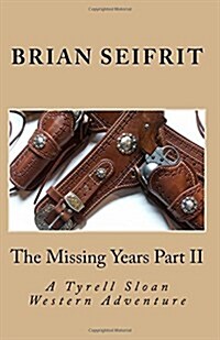 The Missing Years Part II: A Tyrell Sloan Western Adventure (Paperback)