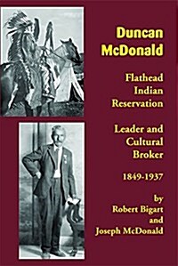 Duncan McDonald: Flathead Indian Reservation Leader and Cultural Broker, 1849-1937 (Paperback)