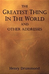 The Greatest Thing in the World and Other Addresses (Paperback)