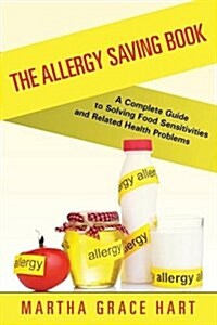 The Allergy Saving Book: A Complete Guide to Solving Food Sensitivities and Related Health Problems (Paperback)