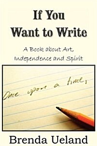 If You Want to Write: A Book about Art, Independence and Spirit (Paperback)