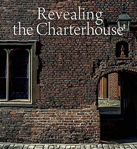 Revealing the Charterhouse: The Making of a London Landmark (Hardcover)