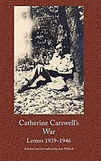 Catherine Carswells War: Letters 1939-1946 (Hardcover)