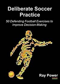 Deliberate Soccer Practice : 50 Defending Football Exercises to Improve Decision-Making (Paperback)