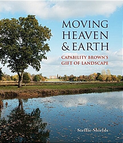 Moving Heaven and Earth : Capability Browns Gift of Landscape (Hardcover)