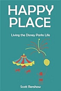Happy Place: Living the Disney Parks Life (Paperback)