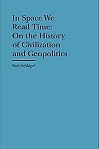 In Space We Read Time: On the History of Civilization and Geopolitics (Hardcover)