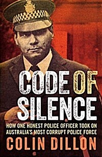 Code of Silence: The True Story of How One Honest Police Officer Took on Australias Most Corrupt Police Force and Survived (Paperback)