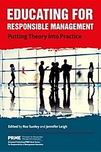 Educating for Responsible Management : Putting Theory into Practice (Hardcover)