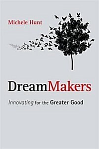 Dreammakers : Innovating for the Greater Good (Hardcover)