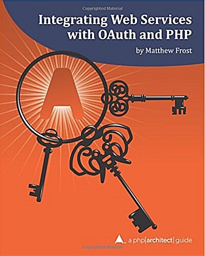 Integrating Web Services with Oauth and PHP: A PHP[Architect] Guide (Paperback)
