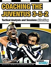 Coaching the Juventus 3-5-2 - Tactical Analysis and Sessions : Attacking (Paperback)