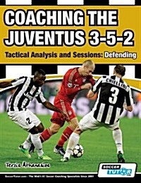 Coaching the Juventus 3-5-2 - Tactical Analysis and Sessions : Defending (Paperback)
