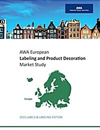 Awa European Labeling & Product Decoration Market Study: 2015 Labels & Labeling Edition (Paperback)