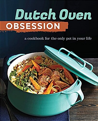 Dutch Oven Obsession: A Cookbook for the Only Pot in Your Life (Paperback)