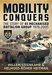 Mobility Conquers : The Story of 61 Mechanised Battalion Group 1978-2005 (Hardcover)