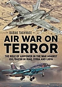 Air War on Terror : The Role of Airpower in the War Against Isil/Daesh in Iraq, Syria and Libya (Paperback)