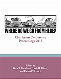 Where Do We Go from Here?: Charleston Conference Proceedings, 2015 (Paperback)
