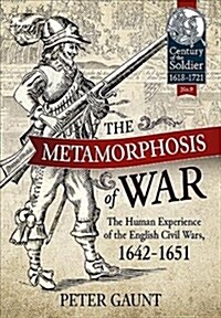 The Metamorphosis of War : The Human Experience of the English Civil Wars, 1642-1651 (Hardcover)