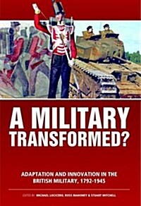 A Military Transformed? : Adaptation and Innovation in the British Military, 1792-1945 (Paperback)