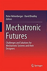 Mechatronic Futures: Challenges and Solutions for Mechatronic Systems and Their Designers (Hardcover, 2016)