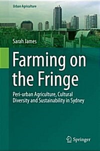 Farming on the Fringe: Peri-Urban Agriculture, Cultural Diversity and Sustainability in Sydney (Hardcover, 2016)