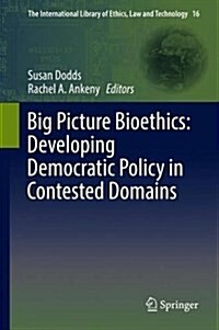 Big Picture Bioethics: Developing Democratic Policy in Contested Domains (Hardcover, 2016)