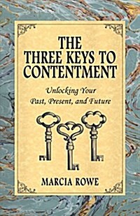The Three Keys to Contentment: Unlocking Your Past, Present, and Future (Paperback)