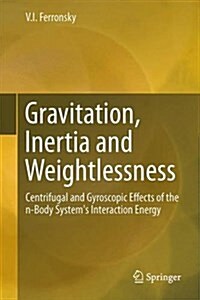 Gravitation, Inertia and Weightlessness: Centrifugal and Gyroscopic Effects of the N-Body Systems Interaction Energy (Hardcover, 2016)