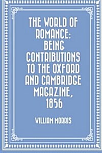 The World of Romance: Being Contributions to the Oxford and Cambridge Magazine, 1856 (Paperback)