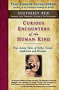 Curious Encounters of the Human Kind - Southeast Asia: True Asian Tales of Folly, Greed, Ambition and Dreams (Paperback)