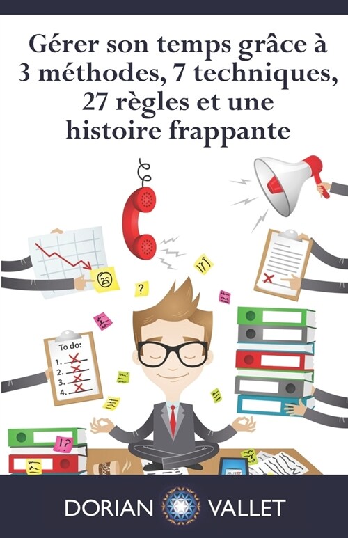 G?er son temps gr?e ?3 m?hodes, 7 techniques, 27 r?les et une histoire frappante (Paperback)