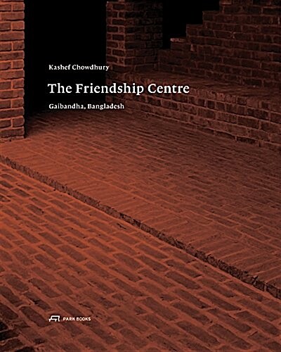 Kashef Chowdhury-The Friendship Centre: Gaibandha, Bangladesh (Hardcover)