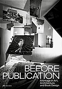 Before Publication: Montage in Art, Architecture, and Book Design. a Reader (Paperback)