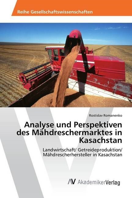 Analyse und Perspektiven des M?dreschermarktes in Kasachstan (Paperback)