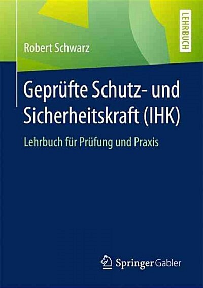 Geprufte Schutz- Und Sicherheitskraft (Ihk): Lehrbuch Fur Prufung Und Praxis (Paperback, 1. Aufl. 2016)